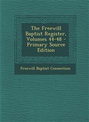 Freewill Baptist Register, Volumes 44-48 Vol. 44-48,1287442307,9781287442301