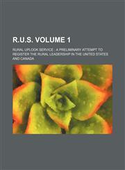 R.U.S. Volume 1; Rural uplook service  a preliminary attempt to register the rural leadership in the United States and Canada,1231214406,9781231214404