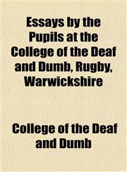 Essays by the Pupils at the College of the Deaf and Dumb, Rugby, Warwickshire,1152897756,9781152897755