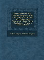 Sacred Poems Of Rev. Richard Hargrave With A Biography Of Himself And Biographical Sketches Of Some Of His Coadjutors - Primary Source Edition,1294041878,9781294041870
