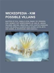 Wickedpedia - Kim Possible Villains Masters of Evil, Camille Leon, DNAmy, Dr. Drakken, Eric, Monkey Fist, Señor Senior, Sr. and Jr., Abigail Williams, Abis Mal, Abnor Mal, Acer, Agatha Hannigan, Ajax the Gorilla, Alameda Slim, Aliens,1234797917,9781234797911