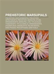 Prehistoric marsupials Prehistoric dasyuromorphs, Prehistoric diprotodonts, Prehistoric marsupial stubs, Sparassodonts, Marsupial Lion,1157265170,9781157265177