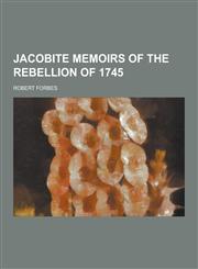 Jacobite Memoirs of the Rebellion of 1745,1230265228,9781230265223