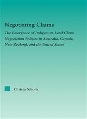 Negotiating Claims The Emergence of Indigenous Land Claim Negotiation Policies in Australia, Canada, New Zealand, and the United States,0415976901,9780415976909
