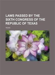 Laws Passed by the Sixth Congress of the Republic of Texas,1236845277,9781236845276
