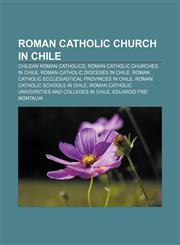 Roman Catholic Church in Chile Chilean Roman Catholics, Roman Catholic churches in Chile, Roman Catholic dioceses in Chile,1157340865,9781157340867