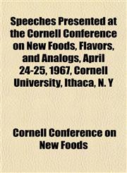 Speeches Presented at the Cornell Conference on New Foods, Flavors, and Analogs, April 24-25, 1967, Cornell University, Ithaca, N. Y,1152738216,9781152738218