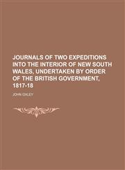 Journals of two expeditions into the interior of New South Wales, undertaken by order of the British government, 1817-18,1150027878,9781150027871