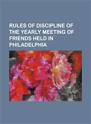 Rules of discipline of the Yearly Meeting of Friends held in Philadelphia,1151601373,9781151601377