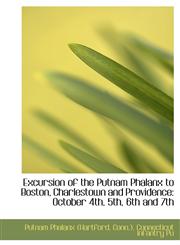 Excursion of the Putnam Phalanx to Boston, Charlestown and Providence October 4th, 5th, 6th and 7th,1241669988,9781241669980