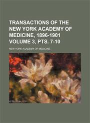 Transactions of the new York academy of medicine, 1896-1901 Volume 3, pts. 7-10,1150950927,9781150950926