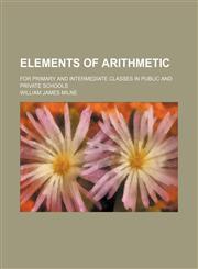 Elements of arithmetic; for primary and intermediate classes in public and private schools,1232255327,9781232255321