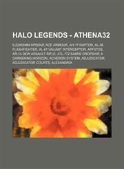 Halo Legends - Athena32 9.22x55mm HPSDAP, ACE Armour, AH-17 Raptor, AL-56 Flashfighter, AL-61 Valiant Interceptor, APFSTDS, AR-14 DEW Assault Rifle, ATL-772 Sabre Dropship, A Darkening Horizon, Acheron System, Adjudicator, Adjudicator Courts, Alexandria,,1234757494,9781234757496