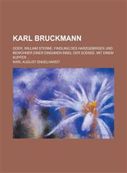 Karl Bruckmann; Oder, William Sterne, Findling Des Harzgebirges Und Bewohner Einer Einsamen Insel Der Sudsee. Mit Einem Kupfer ...,115355156X,9781153551564