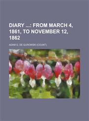 Diary (Volume 1); From March 4, 1861, to November 12, 1862,1150548940,9781150548949
