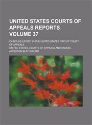 United States Courts of Appeals Reports; Cases Adjudged in the United States Circuit Court of Appeals Volume 37,1236867556,9781236867551