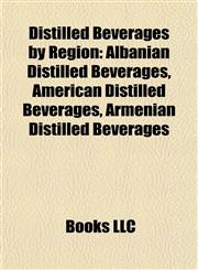 Distilled Beverages by Region Albanian Distilled Beverages, American Distilled Beverages, Armenian Distilled Beverages,1158115997,9781158115990