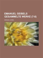 Emanuel Geibels Gesammelte Werke (7-8 ),1234888807,9781234888800