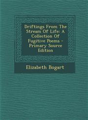 Driftings from the Stream of Life A Collection of Fugitive Poems - Primary Source Edition,1294462911,9781294462910