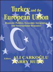 Turkey and the European Union Domestic Politics, Economic Integration and International Dynamics,0714683353,9780714683355