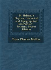 St. Helena, a Physical, Historical and Topographical Description,1289772762,9781289772765