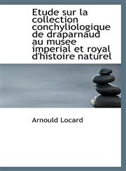 Etude sur la collection conchyliologique de draparnaud au musee imperial et royal d'histoire naturel,111559530X,9781115595308