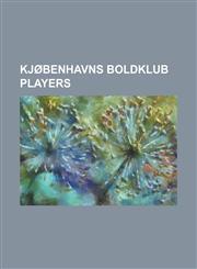 Kjobenhavns Boldklub Players Alf Olsen, Anders Theil, Axel Pilmark, Benny Gall, Bjarne Petersen, Bjorn Rasmussen, Carsten Nielsen, Christian Lonstr,1230789685,9781230789682