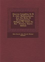 Oeuvres Completes de N. H. Abel, Mathematicien, Avec Des Notes Et Developpements, Redigees Par Ordre Du Roi - Primary Source Edition,1294783068,9781294783060