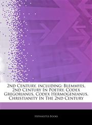 Articles On 2nd Century, including Blemmyes, 2nd Century In Poetry, Codex Gregorianus, Codex Hermogenianus, Christianity In The 2nd Century,1243334541,9781243334541