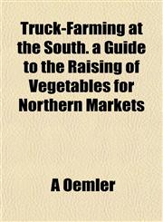 Truck-Farming at the South. a Guide to the Raising of Vegetables for Northern Markets,1152086782,9781152086784
