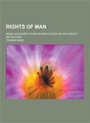 Rights of Man; Being an Answer to Mr. Burke's Attack on the French Revolution,1230271686,9781230271682