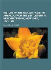 History of the Wanzer Family in America, from the Settlement in New Amsterdam, New York, 1642-1920,1230443673,9781230443676