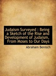Judaism Surveyed Being a Sketch of the Rise and Development of Judaism, From Moses to Our Days,1116148749,9781116148749