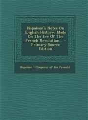 Napoleon's Notes on English History Made on the Eve of the French Revolution... - Primary Source Edition,1294491326,9781294491323