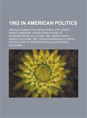 1962 in American Politics 1962 Elections in the United States, Trade Expansion ACT, 87th United States Congress,1156017645,9781156017647