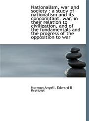 Nationalism, war and society a study of nationalism and its concomitant, war, in their relation to,111737596X,9781117375960
