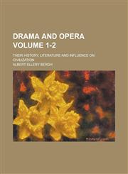 Drama and Opera; Their History, Literature and Influence on Civilization Volume 1-2,1234098881,9781234098889