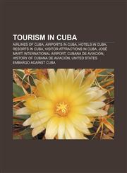 Tourism in Cuba Airlines of Cuba, Airports in Cuba, Hotels in Cuba, Resorts in Cuba, Visitor attractions in Cuba,1156639905,9781156639900