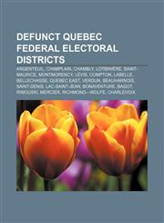 Defunct Quebec federal electoral districts Argenteuil, Champlain, Chambly, Lotbinière, Saint-Maurice, Montmorency, Lévis, Compton, Labelle,1156439337,9781156439333