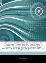 Articles On Abn Amro, including Hollandsche Bank-unie, De Surinaamsche Bank, Nationale Handelsbank, Netherlands Trading Society, Banco Real, Fortis (finance), Standard Federal Bank, Lasalle Bank, Antonveneta, Michigan National Bank,1243154179,9781243154170