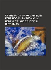 Of the Imitation of Christ, in Four Books, by Thomas Ã  Kempis, Tr. and Ed. by W.h. Hutchings,1150466782,9781150466786
