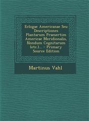 Eclogae Americanae Seu Descriptiones Plantarum Praesertim Americae Meridionalis, Nondum Cognitarum (etc.)... - Primary Source Edition,1294188038,9781294188032