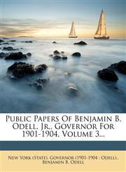 Public Papers Of Benjamin B. Odell, Jr., Governor For 1901-1904, Volume 3...,1278606866,9781278606866