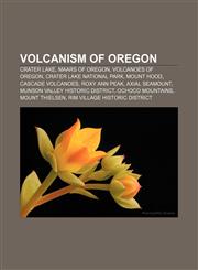 Volcanism of Oregon Crater Lake, Maars of Oregon, Volcanoes of Oregon, Crater Lake National Park, Mount Hood, Cascade Volcanoes, Roxy Ann Peak,1233271474,9781233271474