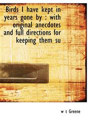 Birds I have kept in years gone by with original anecdotes and full directions for keeping them su,1117711099,9781117711096