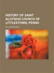History of Saint Aloysius Church of Littlestown, Penna̓,1151599484,9781151599483