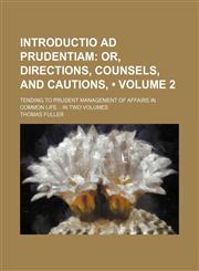 Introductio Ad Prudentiam (Volume 2); Or, Directions, Counsels, and Cautions,. Tending to Prudent Management of Affairs in Common Life. in Two Volumes,1154052796,9781154052794