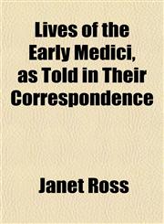 Lives of the Early Medici, as Told in Their Correspondence,1151814563,9781151814562