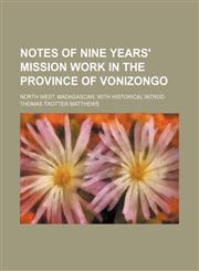 Notes of Nine Years' Mission Work in the Province of Vonizongo; North West, Madagascar, With Historical Introd,1150955791,9781150955792