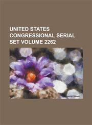 United States Congressional Serial Set Volume 2262,1234065134,9781234065133
